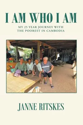 Az vagyok, aki vagyok: 25 éves utazásom a kambodzsai szegényekkel - I Am Who I Am: My 25 Year Journey With The Poorest in Cambodia