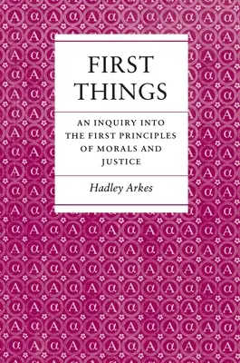 Első dolgok: Az erkölcs és az igazságosság első elveinek vizsgálata - First Things: An Inquiry Into the First Principles of Morals and Justice