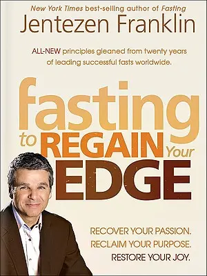 A böjtölés előnye: A szenvedélyed visszanyerése. Kapd vissza az álmodat. Állítsd vissza az örömödet - The Fasting Edge: Recover Your Passion. Recapture Your Dream. Restore Your Joy