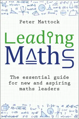 Vezető matematika: Alapvető útmutató új és feltörekvő matematika-vezetők számára - Leading Maths: The Essential Guide for New and Aspiring Maths Leaders