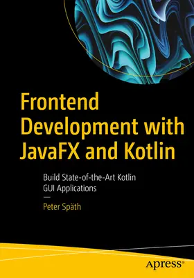 Frontend-fejlesztés Javafx-szel és Kotlinnal: Korszerű Kotlin GUI-alkalmazások készítése - Frontend Development with Javafx and Kotlin: Build State-Of-The-Art Kotlin GUI Applications
