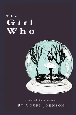 The Girl Who: Egy regény történetekben: A Novel in Stories: A Novel in Stories - The Girl Who: A Novel in Stories: A Novel in Stories