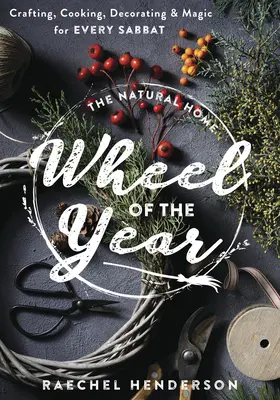 Az év természetes házikereke: Kézműveskedés, főzés, dekoráció és varázslat minden szombatra - The Natural Home Wheel of the Year: Crafting, Cooking, Decorating & Magic for Every Sabbat