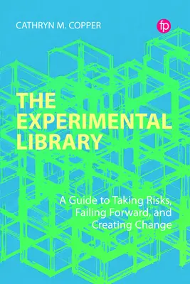 A kísérleti könyvtár: Útmutató a kockázatvállaláshoz, a kudarcokhoz és a változáshoz - The Experimental Library: A Guide to Taking Risks, Failing Forward, and Creating Change