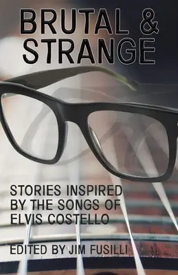 Brutální a podivné: Příběhy inspirované písněmi Elvise Costella - Brutal & Strange: Stories Inspired by the Songs of Elvis Costello