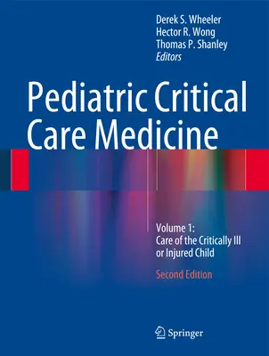 Gyermekgyógyászati intenzív terápia: kötet: A súlyosan beteg vagy sérült gyermek ellátása - Pediatric Critical Care Medicine: Volume 1: Care of the Critically Ill or Injured Child