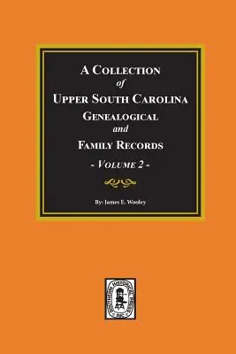 Felső-Dél-Karolina genealógiai és családi feljegyzések gyűjteménye, 2. kötet. - A Collection of Upper South Carolina Genealogical and Family Records, Volume #2.