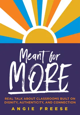 Meant for More: Real Talk about Classrooms Built on Dignity, Authenticity, and Connection (Overcome Educational Inequity and Ensure Au