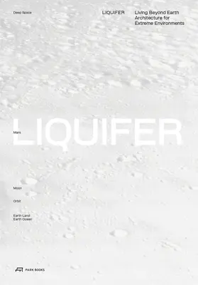 Liquifer. Élet a Földön túl: Architecture for Extreme Environments - Liquifer. Living Beyond Earth: Architecture for Extreme Environments