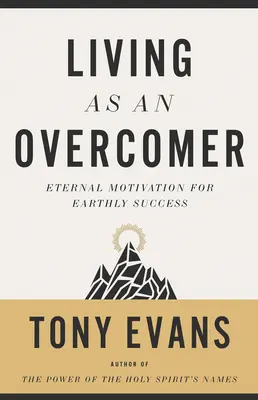 Legyőzőként élni: Örök motiváció a földi sikerhez - Living as an Overcomer: Eternal Motivation for Earthly Success