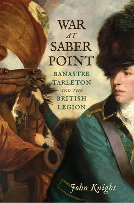 Háború a Saber Pointnál: Banastre Tarleton és a brit légió - War at Saber Point: Banastre Tarleton and the British Legion