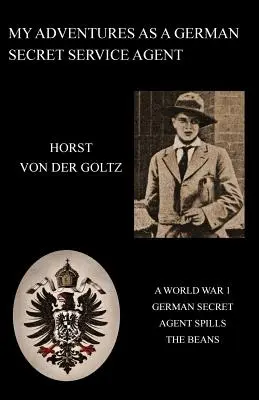 Kalandjaim a német titkosszolgálat ügynökeként (1. világháború) - My Adventures as a German Secret Service Agent (Ww1)