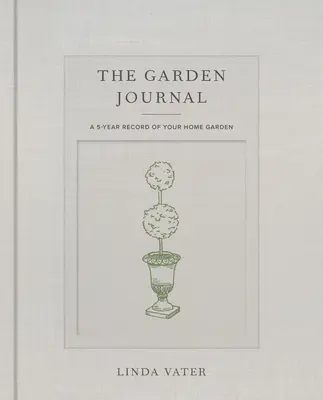 A kerti napló: A házikert 5 éves feljegyzése - The Garden Journal: A 5-Year Record of Your Home Garden