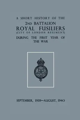 A 2nd Bn. rövid története. Royal Fusiliers (City of London Regiment) a háború első évében, 1939 szeptembere - 1940 augusztusa. - A Short History of the 2nd Bn. Royal Fusiliers (City of London Regiment) During the First Year of the War, September 1939 - August 1940