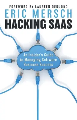 Hacking SaaS: Egy bennfentes útmutatója a szoftverüzlet sikerének irányításához - Hacking SaaS: An Insider's Guide to Managing Software Business Success