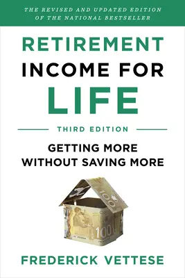 Nyugdíjjövedelem egy életre: Többet kapni több megtakarítás nélkül (harmadik kiadás) - Retirement Income for Life: Getting More Without Saving More (Third Edition)