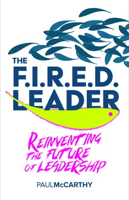 A kirúgott vezető: A vezetés jövőjének újbóli feltalálása - The Fired Leader: Reinventing the Future of Leadership