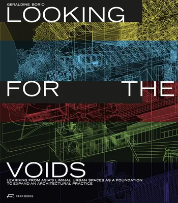 Az üres helyeket keresve: Tanulva Ázsia határolt városi tereiből, mint az építészeti gyakorlat kiterjesztésének alapjáról - Looking for the Voids: Learning from Asia's Liminal Urban Spaces as a Foundation to Expand an Architectural Practice