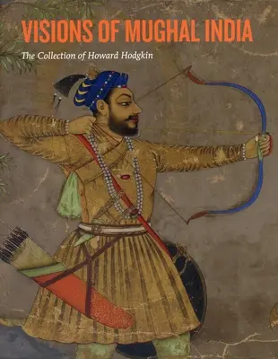 Visions of Mughal India: Howard Hodgkin gyűjteménye - Visions of Mughal India: The Collection of Howard Hodgkin