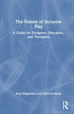 A befogadó játék természete: Útmutató tervezőknek, pedagógusoknak és terapeutáknak - The Nature of Inclusive Play: A Guide for Designers, Educators, and Therapists