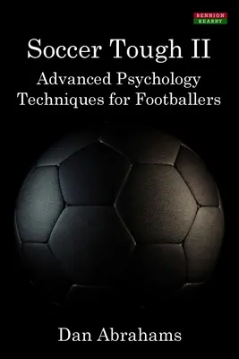 Soccer Tough 2: Haladó pszichológiai technikák labdarúgóknak - Soccer Tough 2: Advanced Psychology Techniques for Footballers