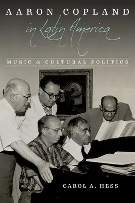 Aaron Copland Latin-Amerikában: Copland Copland: Zene és kultúrpolitika - Aaron Copland in Latin America: Music and Cultural Politics