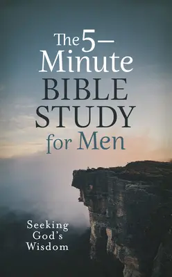Az 5 perces bibliatanulmány férfiaknak: Isten bölcsességének keresése - The 5-Minute Bible Study for Men: Seeking God's Wisdom