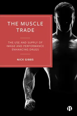 Az izomkereskedelem: Az imázs- és teljesítményfokozó drogok használata és kínálata - The Muscle Trade: The Use and Supply of Image and Performance Enhancing Drugs