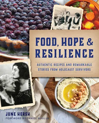 Étel, remény és ellenálló képesség: Hiteles receptek és figyelemre méltó történetek holokauszt-túlélőktől - Food, Hope & Resilience: Authentic Recipes and Remarkable Stories from Holocaust Survivors