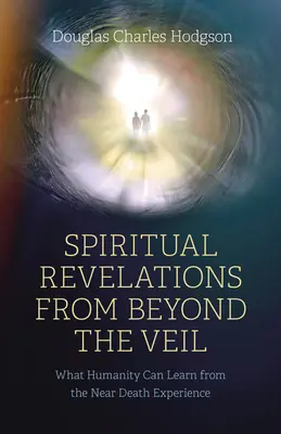 Spirituális kinyilatkoztatások a fátylon túlról: Mit tanulhat az emberiség a halálközeli élményből - Spiritual Revelations from Beyond the Veil: What Humanity Can Learn from the Near Death Experience