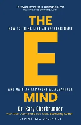 Az E-Mind: Hogyan gondolkodj úgy, mint egy vállalkozó, és szerezz exponenciális előnyt - The E-Mind: How to Think Like an Entrepreneur and Gain an Exponential Advantage