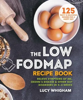 The Low-Fodmap Recept Book: Az Ibs, a Crohn-betegség és más bélbetegségek tüneteinek enyhítése 4-6 hét alatt - The Low-Fodmap Recipe Book: Relieve Symptoms of Ibs, Crohn's Disease & Other Gut Disorders in 4-6 Weeks