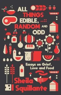 Minden ehető, véletlenszerű és furcsa dolog: Esszék a gyászról, a szerelemről és az ételről - All Things Edible, Random & Odd: Essays on Grief, Love & Food