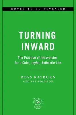 Befelé fordulás: Az introvertáltság gyakorlata a nyugodt, örömteli, hiteles életért - Turning Inward: The Practice of Introversion for a Calm, Joyful, Authentic Life