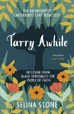 Tarry Awhile Awhile: Wisdom from Black Spirituality for People of Faith: The Archbishop of Canterbury's Lent Book 2024: Justin Welby előszava - Tarry Awhile: Wisdom from Black Spirituality for People of Faith: The Archbishop of Canterbury's Lent Book 2024: Foreword by Justin Welby