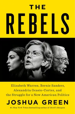 A lázadók: Elizabeth Warren, Bernie Sanders, Alexandria Ocasio-Cortez és az új amerikai politikáért folytatott küzdelem - The Rebels: Elizabeth Warren, Bernie Sanders, Alexandria Ocasio-Cortez, and the Struggle for a New American Politics