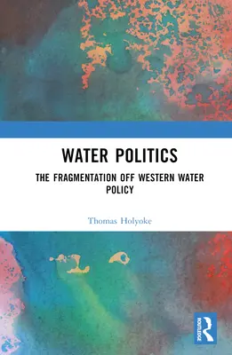 Vízpolitika: A nyugati vízpolitika széttöredezettsége - Water Politics: The Fragmentation of Western Water Policy