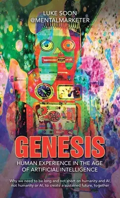 Genesis: Emberi tapasztalat a mesterséges intelligencia korában: Miért kell hosszú és nem rövid az emberiség és a mesterséges intelligencia, nem h - Genesis: Human Experience in the Age of Artificial Intelligence: Why we need to be long and not short on humanity and AI, not h