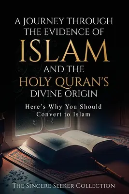 Utazás az iszlám bizonyítékain és a Szent Korán isteni eredetén keresztül: Itt van, miért kellene áttérned az ISZLÁMRA - A Journey Through the Evidence of Islam and the Holy Quran's Divine Origin: Here's Why You Should Convert to ISLAM