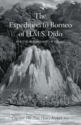 A H.M.S. DIDO BORNEO-ba tett kirándulása a kalózkodás visszaszorítása érdekében Első kötet - EXPEDITION TO BORNEO OF H.M.S. DIDO FOR THE SUPPRESSION OF PIRACY Volume One