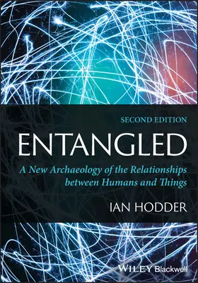 Entangled - Az ember és a dolgok közötti kapcsolatok új régészete (Hodder Ian (Stanford University Stanford CA)) - Entangled - A New Archaeology of the Relationships between Humans and Things (Hodder Ian (Stanford University Stanford CA))