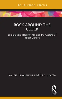 Rock Around the Clock: Exploitation, Rock 'n' Roll and Origins of Youth Culture (Vykořisťování, rock'n'roll a počátky kultury mládeže): 2. vydání - Rock Around the Clock: Exploitation, Rock 'n' Roll and the Origins of Youth Culture