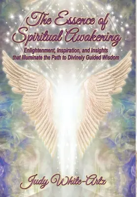 A spirituális ébredés lényege: Megvilágosodás, inspiráció és felismerések, amelyek megvilágítják az isteni vezetésű bölcsességhez vezető utat. - The Essence of Spiritual Awakening: Enlightenment, Inspiration, and Insights that Illuminate the Path to Divinely Guided Wisdom