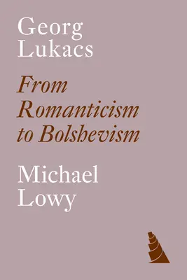 Georg Lukacs: Lukacs: A romantikától a bolsevizmusig - Georg Lukacs: From Romanticism to Bolshevism