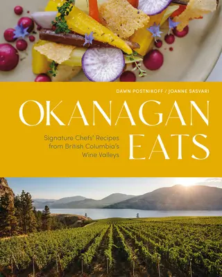 Okanagan Eats: A szakácsok receptjei Brit Columbia borvölgyeiből - Okanagan Eats: Signature Chefs' Recipes from British Columbia's Wine Valleys