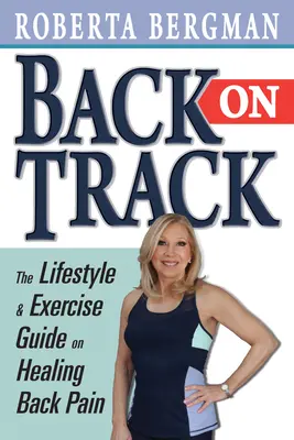 Vissza a helyes útra: Életmód- és edzéskalauz és a hátfájás gyógyítása - Back on Track: Lifestyle and Exercise Guide and Healing Back Pain