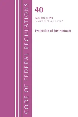 Code of Federal Regulations, Title 40 Protection of the Environment 425-699, Revised as July 1, 2022 (Office of the Federal Register (U S )) - Code of Federal Regulations, Title 40 Protection of the Environment 425-699, Revised as of July 1, 2022 (Office of the Federal Register (U S ))