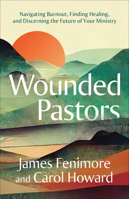 Sebzett lelkipásztorok: Navigálás a kiégés, gyógyuláskeresés és a szolgálat jövőjének meghatározása - Wounded Pastors: Navigating Burnout, Finding Healing, and Discerning the Future of Your Ministry