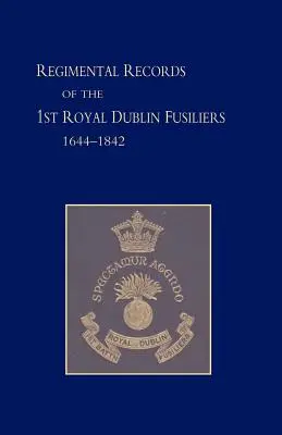 Az első zászlóalj, a dublini királyi lövészek ezredének feljegyzései: 1644-1842 - Regimental Records of the First Battalion the Royal Dublin Fusiliers: 1644 -1842