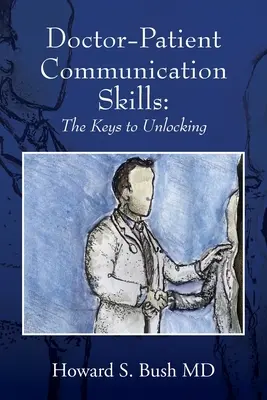 Orvos-beteg kommunikációs készségek: A kulcsok a feloldáshoz - Doctor-Patient Communication Skills: The Keys to Unlocking